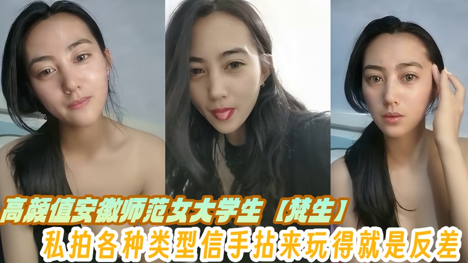 高颜值安徽师范女大学生【梵生】私拍各种类型信手拈来玩得就是反差