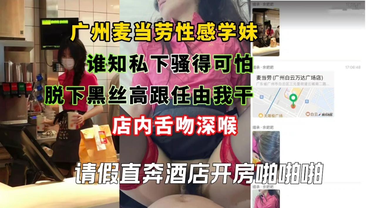 广州麦当劳性感学妹谁知私下骚得可怕,脱下黑丝高跟任由我干店内舌吻深喉请假直奔酒店开房啪啪啪